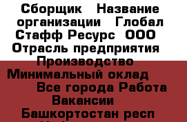 Сборщик › Название организации ­ Глобал Стафф Ресурс, ООО › Отрасль предприятия ­ Производство › Минимальный оклад ­ 35 000 - Все города Работа » Вакансии   . Башкортостан респ.,Нефтекамск г.